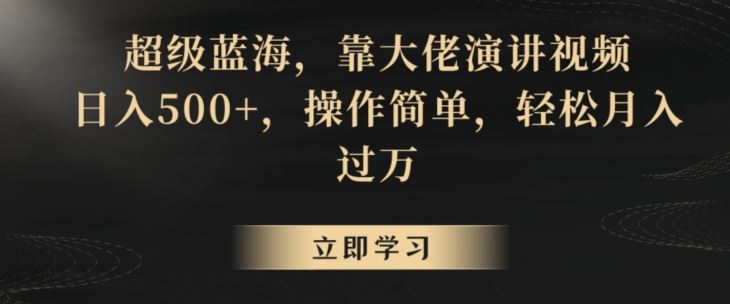 超级蓝海，靠大佬演讲视频，日入500+，操作简单，轻松月入过万【揭秘】-玖卿社区
