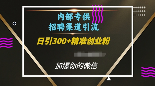 内部招聘渠道日引流300+创业粉，加爆你的微信【揭秘】-玖卿社区