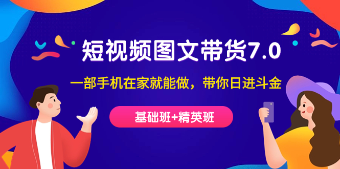 短视频-图文带货7.0（基础班+精英班）一部手机在家就能做，带你日进斗金-玖卿社区