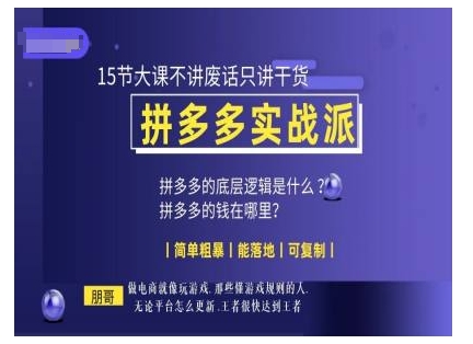 朋哥电商(拼多多实战派)，15节大课不讲废话只讲干货，简单粗暴 能落地 可复制-玖卿社区