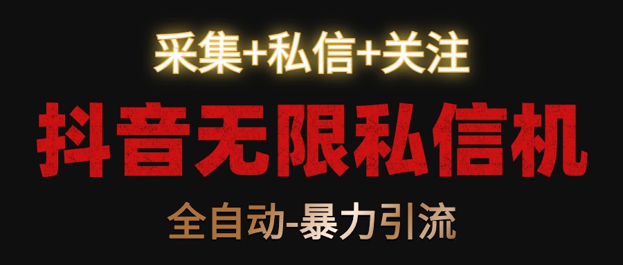 抖音无限私信机！采集+私信+关注，全自动暴力引流！-玖卿社区