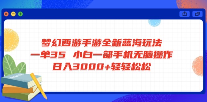 梦幻西游手游全新蓝海玩法 一单35 小白一部手机无脑操作 日入3000+轻轻…-玖卿社区